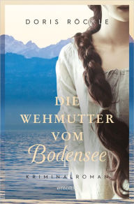 Title: Die Wehmutter vom Bodensee: Kriminalroman, Author: Doris Röckle