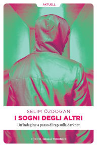 Title: I sogni degli altri: Un thriller hip hop sulla darknet, Author: Selim Özdogan