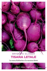 Title: Tisana letale: La cuoca Katharina e la vacanza detox, Author: Brigitte Glaser