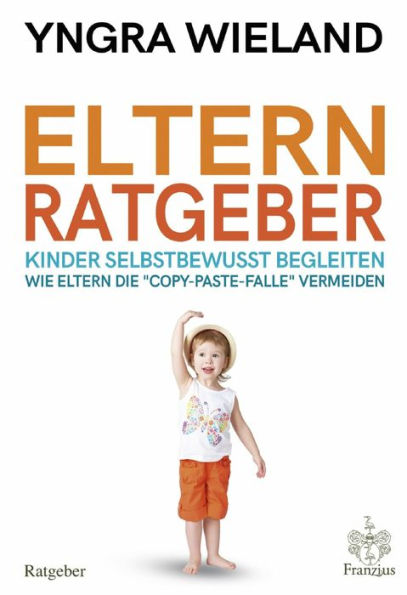 Elternratgeber: - Kinder selbstbewusst begleiten - Wie Eltern die 'copy-paste-Falle' vermeiden