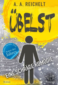 Title: Übelst: Eine schräge Komödie, Author: A. A. Reichelt