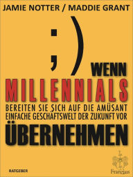 Title: Wenn Millennials übernehmen: Bereiten Sie sich auf die amüsant einfache Geschäftswelt der Zukunft vor, Author: Jamie Notter