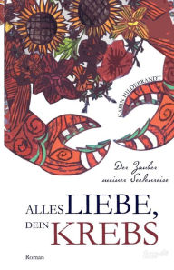 Title: Alles Liebe, dein Krebs: Der Zauber meiner Seelenreise, Author: Karin Hildebrandt