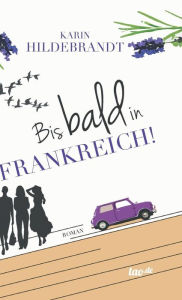 Title: Bis bald in Frankreich!: Roman, Author: Karin Hildebrandt