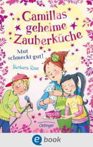 Title: Camillas geheime Zauberküche 2. Mut schmeckt gut!, Author: Barbara Rose