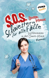 Title: SOS - Schwestern für alle Fälle - Band 1: Willkommen in der Chaos-Klinik, Author: Beatrix Mannel