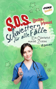 Title: SOS - Schwestern für alle Fälle - Band 2: Ein Oberarzt macht Zicken: Roman, Author: Beatrix Mannel