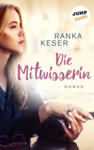 Title: Die Mitwisserin: Roman, Author: Ranka Keser