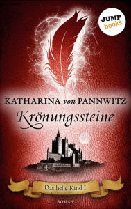 Title: Das helle Kind - Band 1: Krönungssteine: Roman, Author: Katharina von Pannwitz