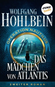 Title: Das Mädchen von Atlantis: Operation Nautilus - Zweiter Roman: Operation Nautilus - Zweiter Roman, Author: Wolfgang Hohlbein