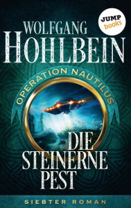 Title: Die steinerne Pest: Operation Nautilus - Siebter Roman, Author: Wolfgang Hohlbein