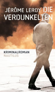 Title: Die Verdunkelten: Kriminalroman, Author: Jérôme Leroy