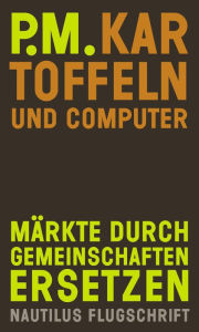 Title: Kartoffeln und Computer: Märkte durch Gemeinschaften ersetzen - Nautilus Flugschrift, Author: P.M.