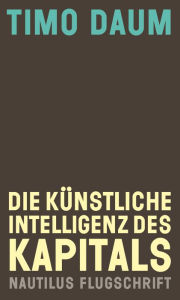 Title: Die Künstliche Intelligenz des Kapitals, Author: Timo Daum