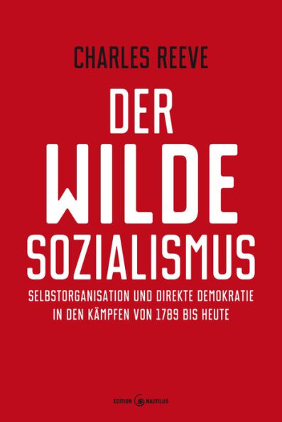 Der wilde Sozialismus: Selbstorganisation und direkte Demokratie in den Kämpfen von 1789 bis heute