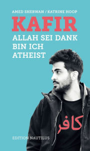 Title: Kafir: Allah sei Dank bin ich Atheist, Author: Amed Sherwan