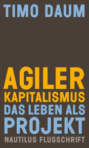Title: Agiler Kapitalismus: Das Leben als Projekt, Author: Timo Daum