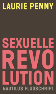 Title: Sexuelle Revolution: Rechter Backlash und feministische Zukunft, Author: Laurie Penny