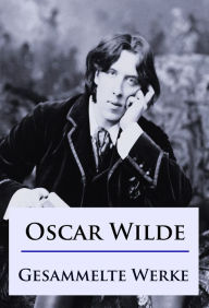 Title: Oscar Wilde - Gesammelte Werke, Author: Oscar Wilde
