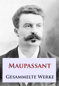 Title: Maupassant - Gesammelte Werke, Author: Guy de Maupassant