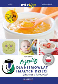 Title: MIXtipp Przepisy dla niemowlat imalych dzieci (polskim): Gotowanie z Thermomix TM5® und TM31®, Author: Sarah Petrovic
