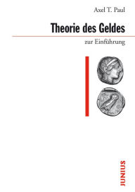 Title: Theorie des Geldes zur Einführung, Author: Axel T. Paul