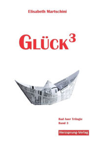 Title: Glück3: Bad Auer Trilogie Band 3, Author: Elisabeth Martschini