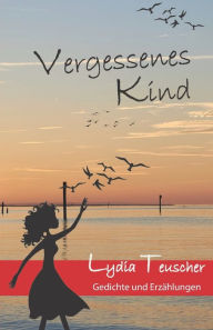 Title: Vergessenes Kind: Gedichte und Erzï¿½hlungen, Author: Lydia Teuscher
