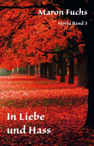 Title: Fioria Band 3 - In Liebe und Hass: In Liebe Und Hass - Fioria Band 3, Author: Maron Fuchs