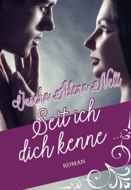 Title: Seit ich dich kenne ...: Roman, Author: Jascha Alena Nell