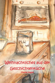 Title: Weihnachtliches aus der Geschichtenküche, Author: Charlie Hagist