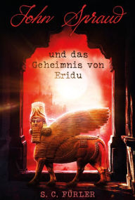 Title: John Spraud und das Geheimnis von Eridu, Author: S. C. Fürler