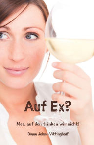 Title: Auf Ex? Nee, auf den trinken wir nicht!, Author: Diana Johne-Vittinghoff
