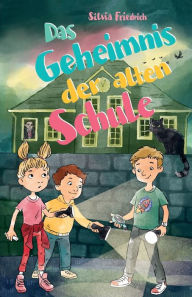 Title: Das Geheimnis der alten Schule, Author: Silvia Friedrich