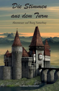 Title: Die Stimmen aus dem Turm: Abenteuer auf Burg Satterbay, Author: Gudrun Visintainer
