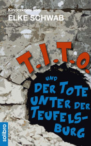 Title: T.I.T.O. und der Tote unter der Teufelsburg: Ein Kinderkrimi, Author: Elke Schwab