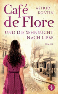 Title: Café de Flore und die Sehnsucht nach Liebe, Author: Astrid Korten