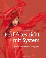 Title: Perfektes Licht mit System: Ein Praxisleitfaden für Fotografen, Author: Roberto Valenzuela