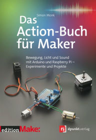 Title: Das Action-Buch für Maker: Bewegung, Licht und Sound mit Arduino und Raspberry Pi - Experimente und Projekte, Author: Simon Monk