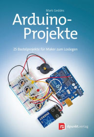 Title: Arduino-Projekte: 25 Bastelprojekte für Maker zum Loslegen, Author: Mark Geddes