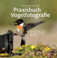Title: Praxisbuch Vogelfotografie: Wie perfekte Fotos aus nächster Nähe gelingen, Author: Daan Schoonhoven