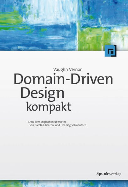 Domain-Driven Design kompakt: Aus dem Englischen übersetzt von Carola Lilienthal und Henning Schwentner