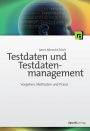 Testdaten und Testdatenmanagement: Vorgehen, Methoden und Praxis