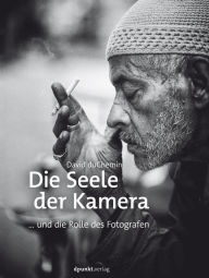 Title: Die Seele der Kamera: ... und die Rolle des Fotografen, Author: David duChemin