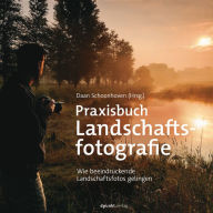 Title: Praxisbuch Landschaftsfotografie: Wie beeindruckende Landschaftsfotos gelingen, Author: Daan Schoonhoven