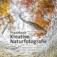 Title: Praxisbuch Kreative Naturfotografie: Naturmotive mit anderen Augen sehen und fotografieren, Author: Daan Schoonhoven