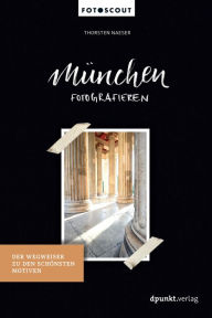 Title: München fotografieren: Der Wegweiser zu den schönsten Motiven, Author: Thorsten Naeser