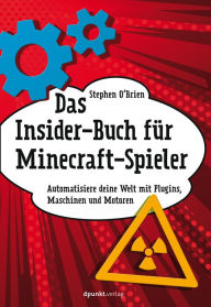 Title: Das Insider-Buch für Minecraft-Spieler: Automatisiere deine Welt mit Plugins, Maschinen und Motoren, Author: Stephen O'Brien