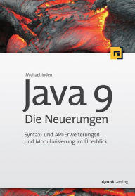 Title: Java 9 - Die Neuerungen: Syntax- und API-Erweiterungen und Modularisierung im Überblick, Author: Michael Inden