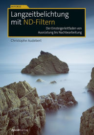 Title: Langzeitbelichtung mit ND-Filtern: Der Einsteigerleitfaden von Ausrüstung bis Nachbearbeitung, Author: Christophe Audebert